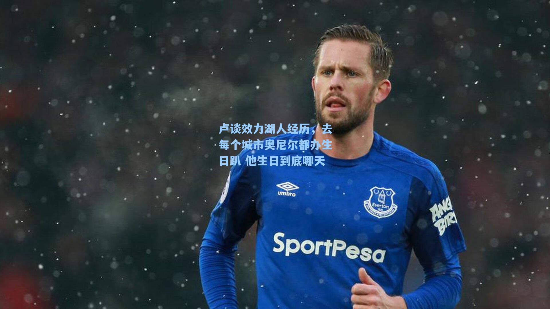 卢谈效力湖人经历,去每个城市奥尼尔都办生日趴 他生日到底哪天