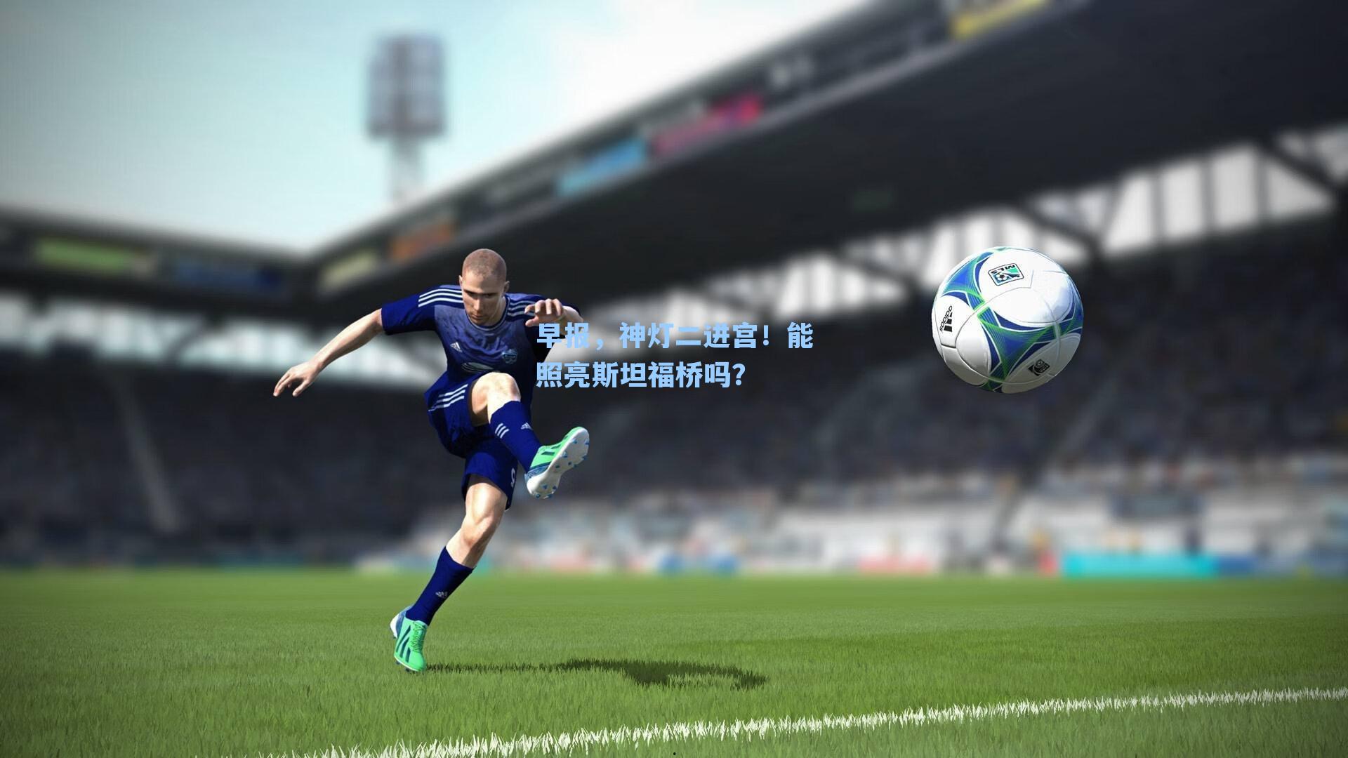 早报,神灯二进宫!能照亮斯坦福桥吗?