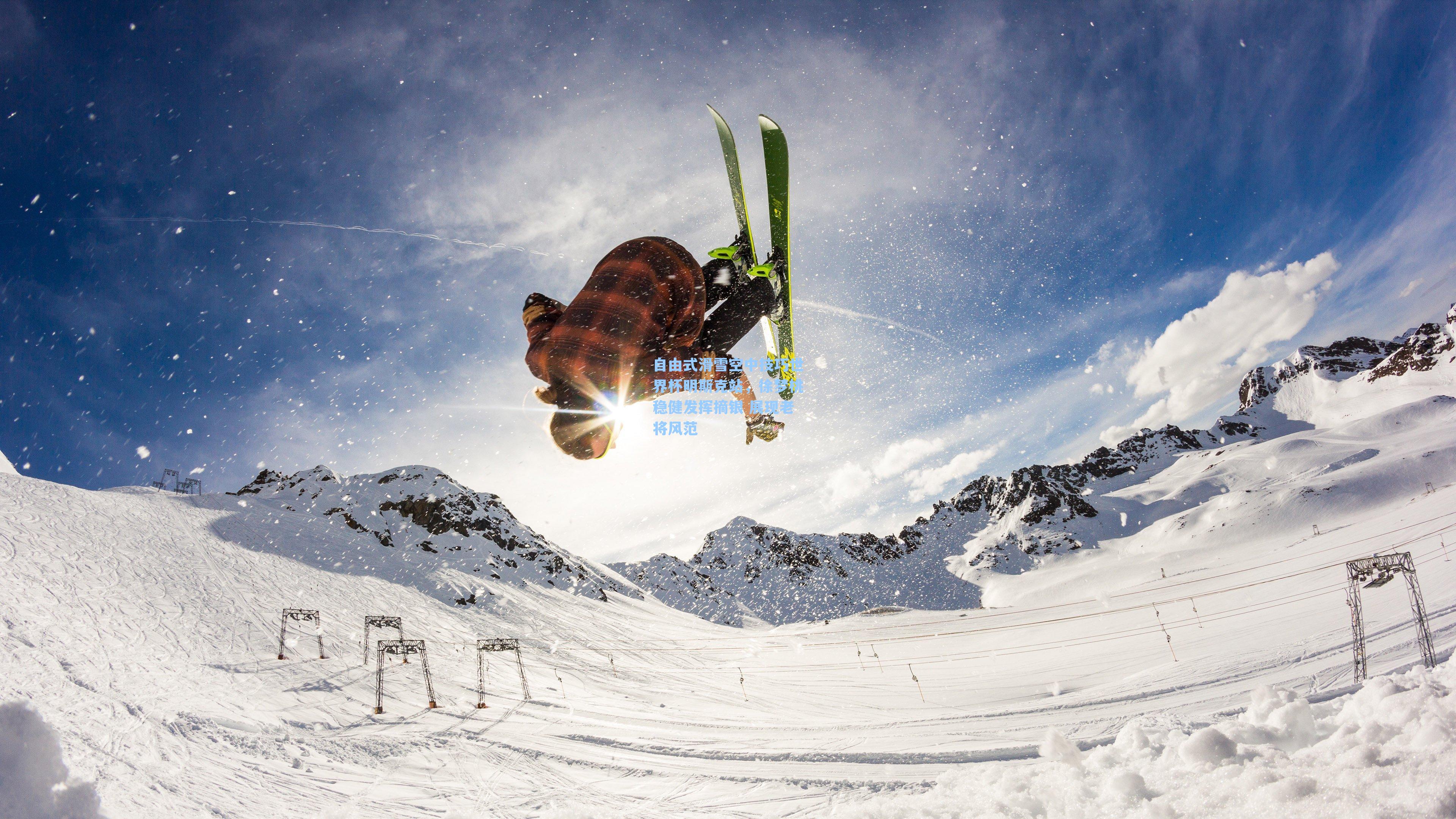自由式滑雪空中技巧世界杯明斯克站,徐梦桃稳健发挥摘银 展现老将风范