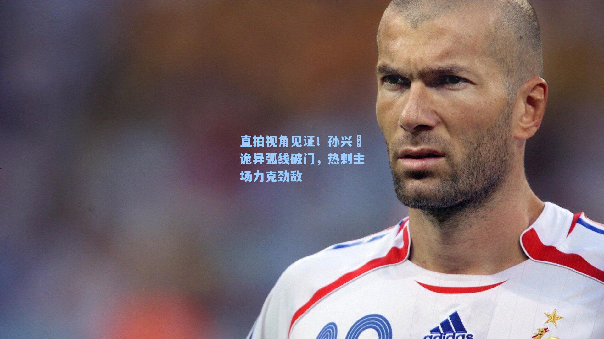 直拍视角见证！孙兴慜诡异弧线破门，热刺主场力克劲敌