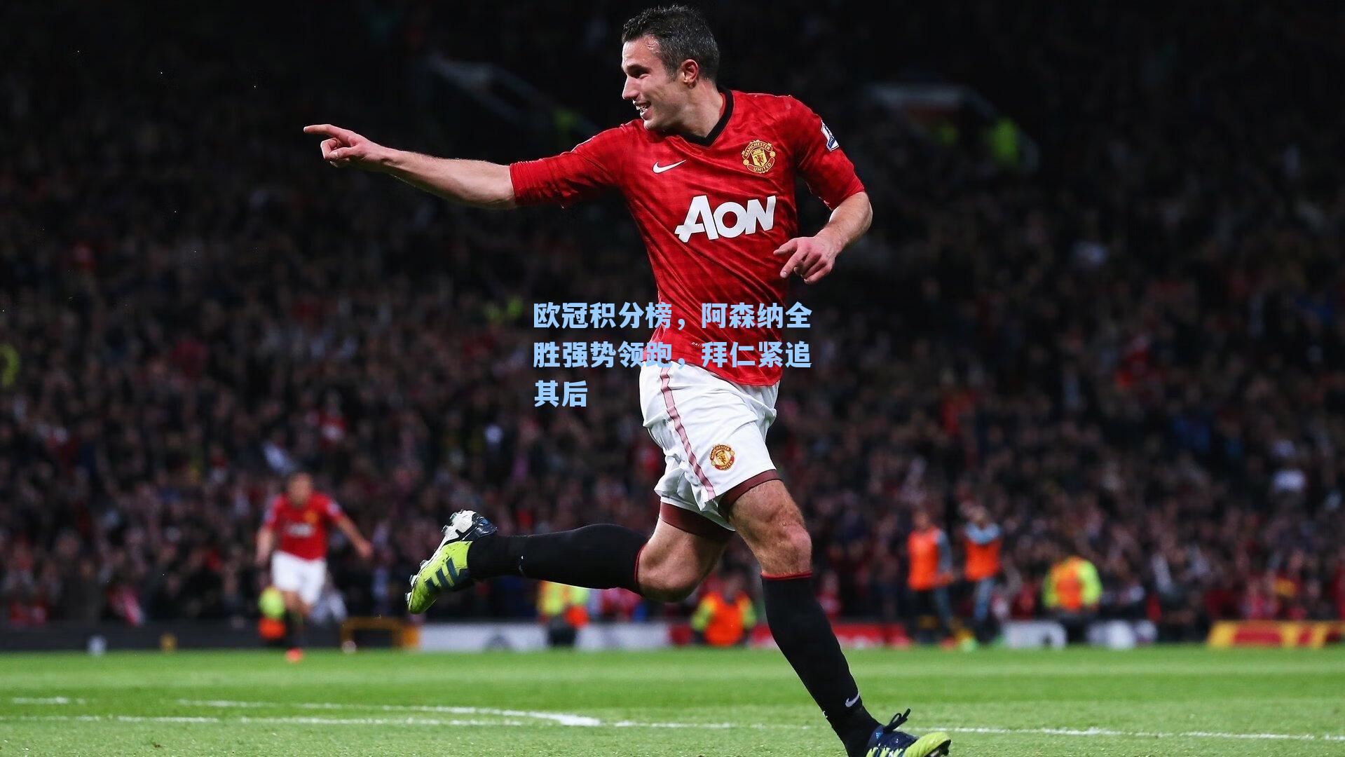 欧冠积分榜，阿森纳全胜强势领跑，拜仁紧追其后