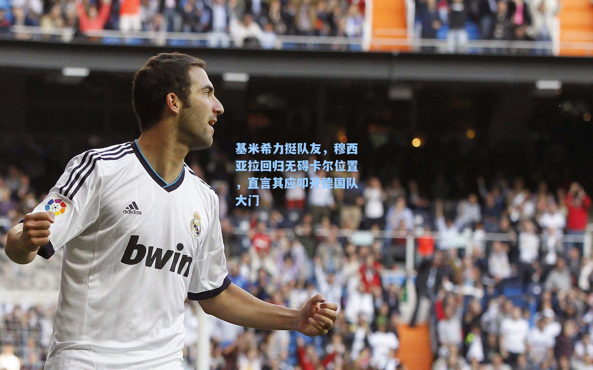 基米希力挺队友，穆西亚拉回归无碍卡尔位置，直言其应叩开德国队大门